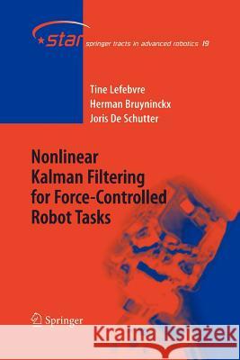 Nonlinear Kalman Filtering for Force-Controlled Robot Tasks Tine Lefebvre, Herman Bruyninckx, Joris de Schutter 9783642066290 Springer-Verlag Berlin and Heidelberg GmbH & 