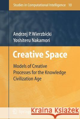 Creative Space: Models of Creative Processes for the Knowledge Civilization Age Wierzbicki, Andrzej P. 9783642066702 Springer