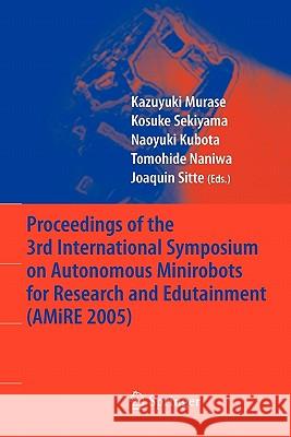 Proceedings of the 3rd International Symposium on Autonomous Minirobots for Research and Edutainment (Amire 2005) Murase, Kazuyuki 9783642066740 Springer