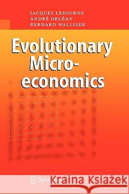 Evolutionary Microeconomics Jacques Lesourne Andre Orlean Bernard Walliser 9783642066757