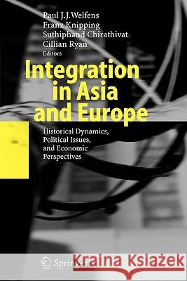 Integration in Asia and Europe: Historical Dynamics, Political Issues, and Economic Perspectives Welfens, Paul J. J. 9783642066856