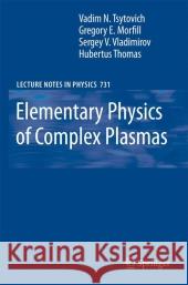 Elementary Physics of Complex Plasmas V.N. Tsytovich, Gregor Morfill, Sergey V. Vladimirov, Hubertus M. Thomas 9783642067037
