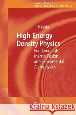 High-Energy-Density Physics: Fundamentals, Inertial Fusion, and Experimental Astrophysics Drake, R. Paul 9783642067266 Not Avail