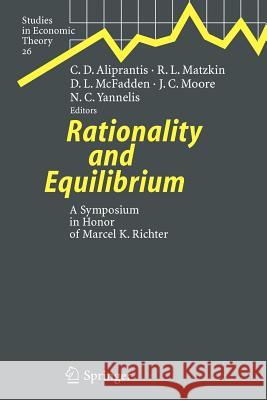 Rationality and Equilibrium: A Symposium in Honor of Marcel K. Richter Charalambos D. Aliprantis, Rosa L. Matzkin, Daniel L. McFadden, James C. Moore, Nicholas C. Yannelis 9783642067358 Springer-Verlag Berlin and Heidelberg GmbH & 