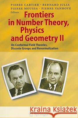 Frontiers in Number Theory, Physics, and Geometry II: On Conformal Field Theories, Discrete Groups and Renormalization Cartier, Pierre E. 9783642067761