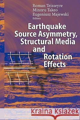 Earthquake Source Asymmetry, Structural Media and Rotation Effects Roman Teisseyre Minoru Takeo Eugeniusz Majewski 9783642068430 Not Avail