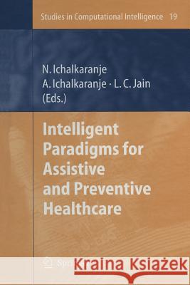 Intelligent Paradigms for Assistive and Preventive Healthcare Nikhil Ichalkaranje Ajita Ichalkaranje Lakhmi C. Jain 9783642068621 Not Avail