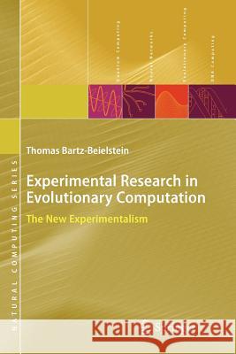 Experimental Research in Evolutionary Computation: The New Experimentalism Bartz-Beielstein, Thomas 9783642068737 Springer