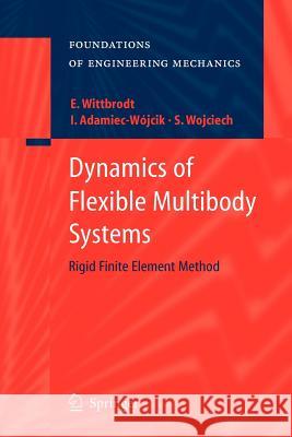 Dynamics of Flexible Multibody Systems: Rigid Finite Element Method Edmund Wittbrodt, Iwona Adamiec-Wójcik, Stanislaw Wojciech 9783642068898 Springer-Verlag Berlin and Heidelberg GmbH & 