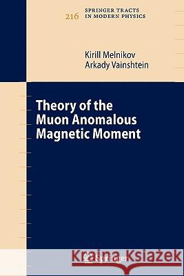 Theory of the Muon Anomalous Magnetic Moment Kirill Melnikov Arkady Vainshtein 9783642069345 Not Avail