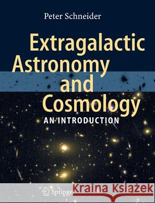 Extragalactic Astronomy and Cosmology: An Introduction Schneider, Peter 9783642069710 Not Avail