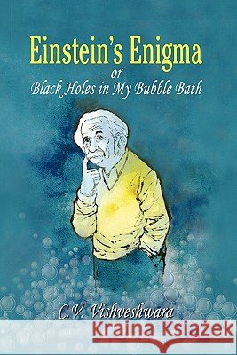 Einstein's Enigma or Black Holes in My Bubble Bath C. V. Vishveshwara 9783642069734