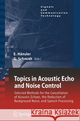 Topics in Acoustic Echo and Noise Control: Selected Methods for the Cancellation of Acoustical Echoes, the Reduction of Background Noise, and Speech P Hänsler, Eberhard 9783642069758
