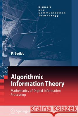 Algorithmic Information Theory: Mathematics of Digital Information Processing Seibt, Peter 9783642069789 Not Avail