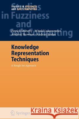 Knowledge Representation Techniques: A Rough Set Approach Patrick Doherty, Witold Lukaszewicz, Andrzej Szalas 9783642070129