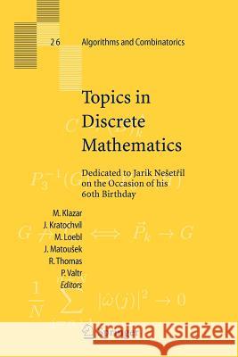 Topics in Discrete Mathematics: Dedicated to Jarik Nešetril on the Occasion of his 60th birthday Martin Klazar, Jan Kratochvil, Martin Loebl, Robin Thomas, Pavel Valtr 9783642070266