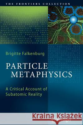 Particle Metaphysics: A Critical Account of Subatomic Reality Falkenburg, Brigitte 9783642070297