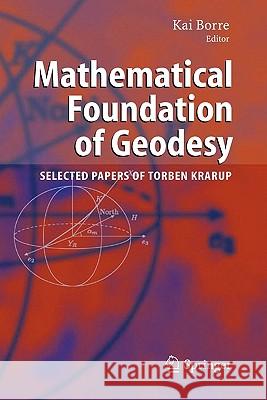 Mathematical Foundation of Geodesy: Selected Papers of Torben Krarup Borre, Kai 9783642070327