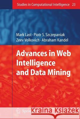 Advances in Web Intelligence and Data Mining Mark Last, Piotr S. Szczepaniak, Zeev Volkovich, Abraham Kandel 9783642070457