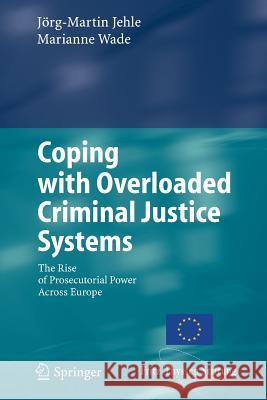Coping with Overloaded Criminal Justice Systems: The Rise of Prosecutorial Power Across Europe Jehle, Jörg-Martin 9783642070488
