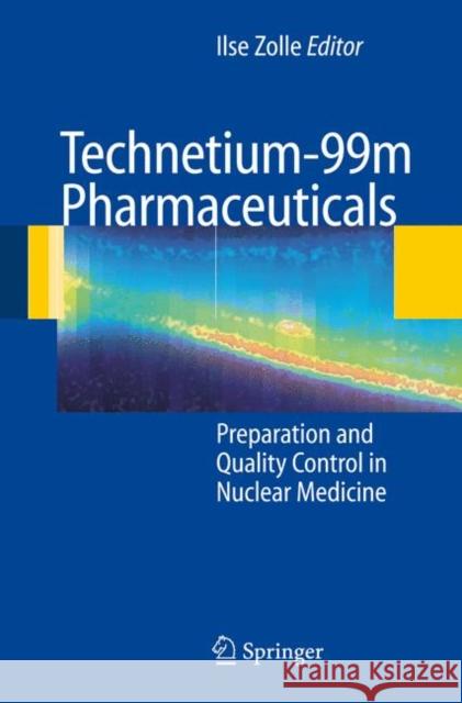 Technetium-99m Pharmaceuticals: Preparation and Quality Control in Nuclear Medicine Zolle, Ilse 9783642070501 Springer