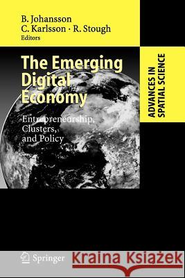 The Emerging Digital Economy: Entrepreneurship, Clusters, and Policy Johansson, Börje 9783642070846 Springer