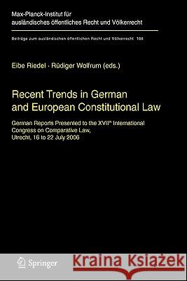 Recent Trends in German and European Constitutional Law: German Reports Presented to the XVIIth International Congress on Comparative Law, Utrecht, 16 to 22 July 2006 Eibe H. Riedel, Rüdiger Wolfrum 9783642071034