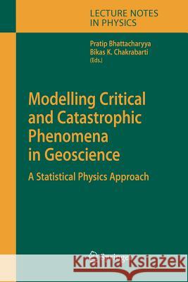 Modelling Critical and Catastrophic Phenomena in Geoscience: A Statistical Physics Approach Pratip Bhattacharyya, Bikas K. Chakrabarti 9783642071263