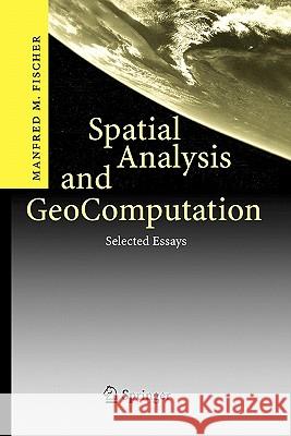 Spatial Analysis and Geocomputation: Selected Essays Fischer, Manfred M. 9783642071393 Springer