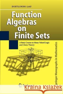 Function Algebras on Finite Sets: Basic Course on Many-Valued Logic and Clone Theory Lau, Dietlinde 9783642071553 Not Avail