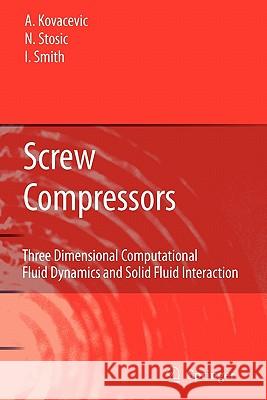Screw Compressors: Three Dimensional Computational Fluid Dynamics and Solid Fluid Interaction Ahmed Kovacevic, Nikola Stosic, Ian Smith 9783642071645