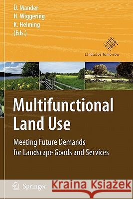 Multifunctional Land Use: Meeting Future Demands for Landscape Goods and Services Mander, Ülo 9783642071843 Not Avail