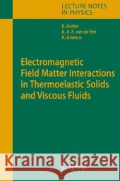 Electromagnetic Field Matter Interactions in Thermoelasic Solids and Viscous Fluids Kolumban Hutter, Alfons A.F. Ven, Ana Ursescu 9783642072086 Springer-Verlag Berlin and Heidelberg GmbH & 