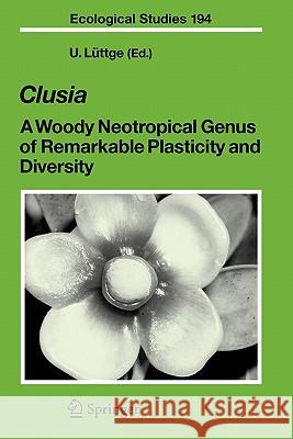 Clusia: A Woody Neotropical Genus of Remarkable Plasticity and Diversity Lüttge, Ulrich 9783642072093