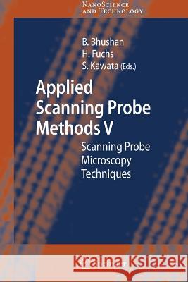 Applied Scanning Probe Methods V: Scanning Probe Microscopy Techniques Bhushan, Bharat 9783642072116 Springer