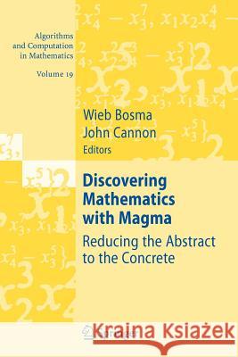 Discovering Mathematics with Magma: Reducing the Abstract to the Concrete Bosma, Wieb 9783642072314 Springer