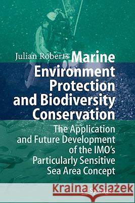 Marine Environment Protection and Biodiversity Conservation: The Application and Future Development of the Imo's Particularly Sensitive Sea Area Conce Roberts, Julian 9783642072369 Springer