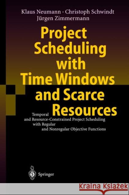 Project Scheduling with Time Windows and Scarce Resources: Temporal and Resource-Constrained Project Scheduling with Regular and Nonregular Objective Neumann, Klaus 9783642072659