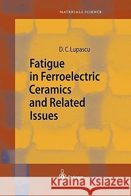 Fatigue in Ferroelectric Ceramics and Related Issues Doru Constantin Lupascu 9783642073014