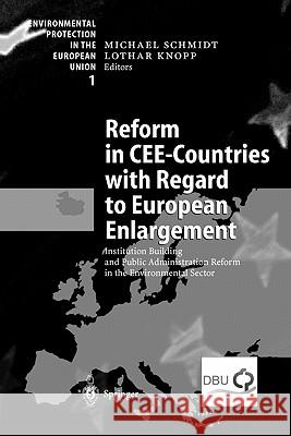 Reform in Cee-Countries with Regard to European Enlargement: Institution Building and Public Administration Reform in the Environmental Sector Schmidt, Michael 9783642073083