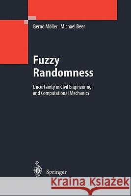 Fuzzy Randomness: Uncertainty in Civil Engineering and Computational Mechanics Möller, Bernd 9783642073120 Not Avail