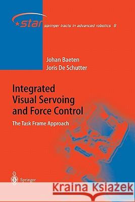 Integrated Visual Servoing and Force Control: The Task Frame Approach Joris de Schutter, Johan Baeten 9783642073403