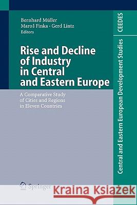 Rise and Decline of Industry in Central and Eastern Europe: A Comparative Study of Cities and Regions in Eleven Countries Müller, Bernhard 9783642073427 Not Avail