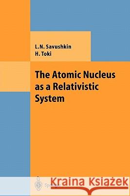 The Atomic Nucleus as a Relativistic System Lev N. Savushkin Hiroshi Toki 9783642073472