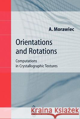 Orientations and Rotations: Computations in Crystallographic Textures Morawiec, Adam 9783642073861