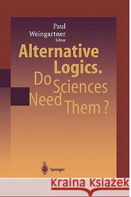 Alternative Logics. Do Sciences Need Them? Paul A. Weingartner 9783642073915