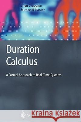 Duration Calculus: A Formal Approach to Real-Time Systems Zhou, Chaochen 9783642074042 Not Avail