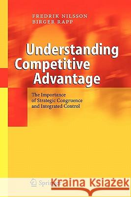 Understanding Competitive Advantage: The Importance of Strategic Congruence and Integrated Control Fredrik Nilsson, Birger Rapp 9783642074134