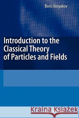 Introduction to the Classical Theory of Particles and Fields Boris Kosyakov 9783642074226 Springer