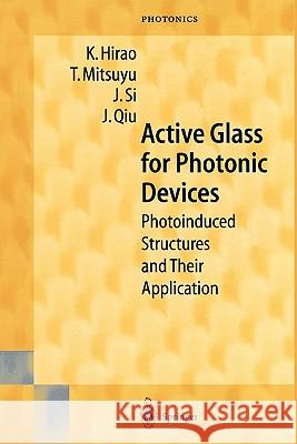 Active Glass for Photonic Devices: Photoinduced Structures and Their Application K. Hirao, T. Mitsuyu, J. Si, J. Qiu 9783642074288 Springer-Verlag Berlin and Heidelberg GmbH & 